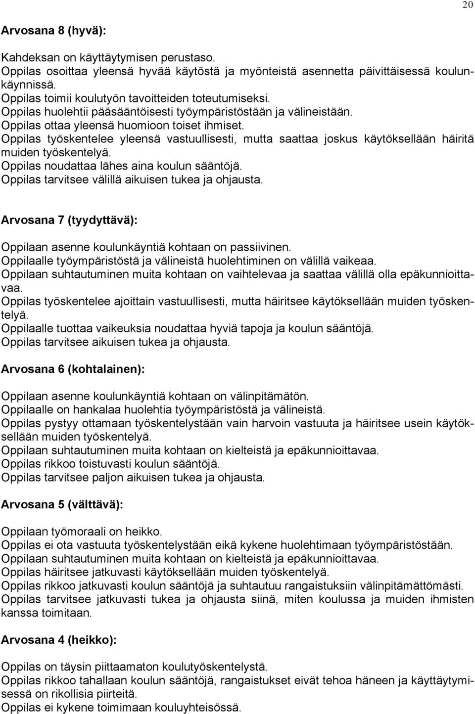 noudattaa lähes aina koulun sääntöjä. tarvitsee välillä aikuisen tukea ja ohjausta. Arvosana 7 (tyydyttävä): Oppilaan asenne koulunkäyntiä kohtaan on passiivinen.