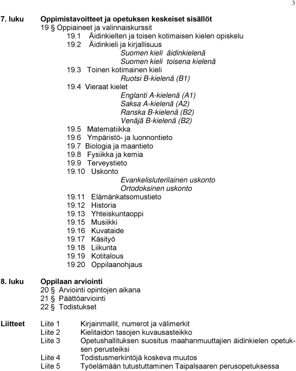 4 Vieraat kielet Englanti A-kielenä (A1) Saksa A-kielenä (A2) Ranska B-kielenä (B2) Venäjä B-kielenä (B2) 19.5 Matematiikka 19.6 Ympäristö- ja luonnontieto 19.7 Biologia ja maantieto 19.