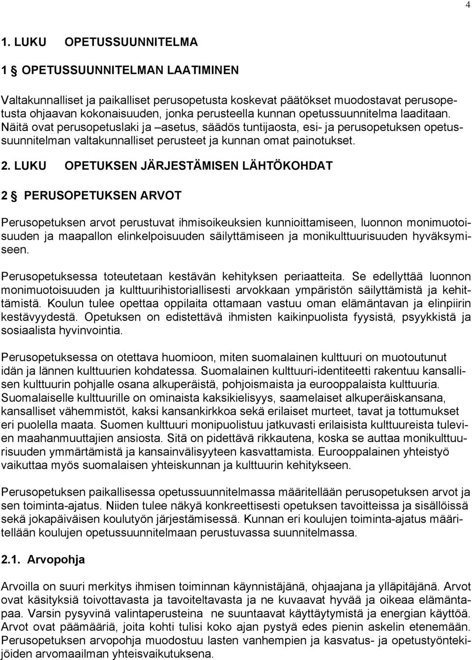 LUKU OPETUKSEN JÄRJESTÄMISEN LÄHTÖKOHDAT 2 PERUSOPETUKSEN ARVOT Perusopetuksen arvot perustuvat ihmisoikeuksien kunnioittamiseen, luonnon monimuotoisuuden ja maapallon elinkelpoisuuden säilyttämiseen