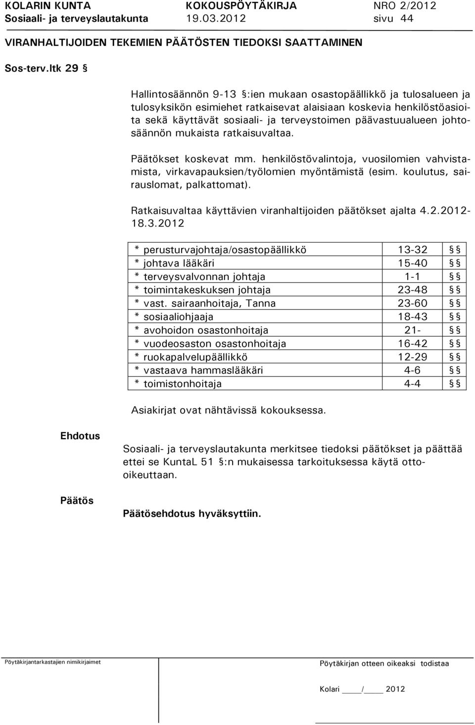 päävastuualueen johtosäännön mukaista ratkaisuvaltaa. Päätökset koskevat mm. henkilöstövalintoja, vuosilomien vahvistamista, virkavapauksien/työlomien myöntämistä (esim.