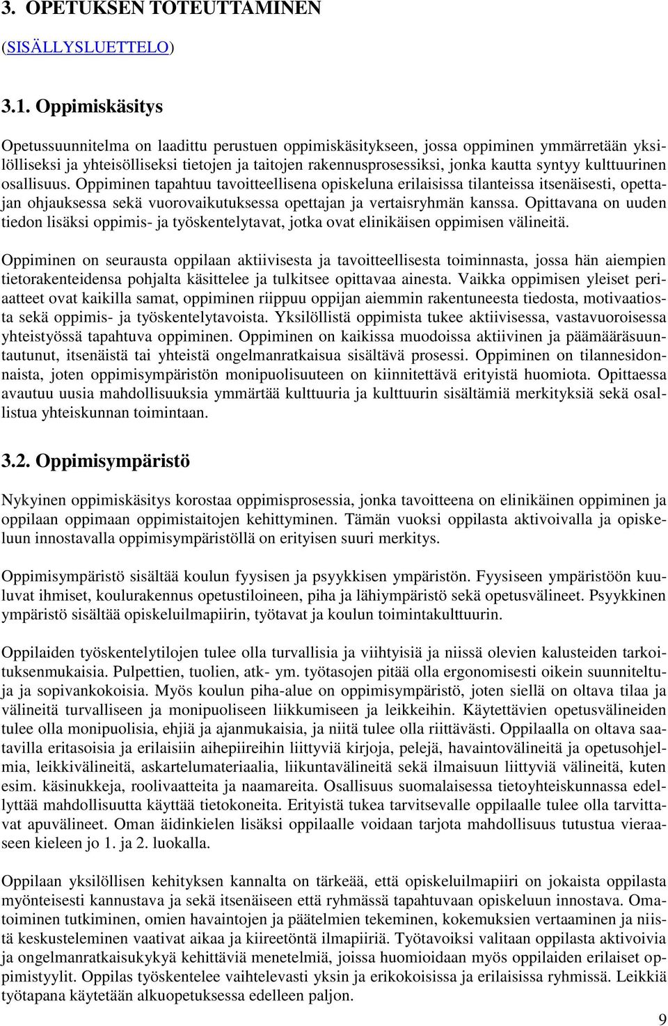 kulttuurinen osallisuus. Oppiminen tapahtuu tavoitteellisena opiskeluna erilaisissa tilanteissa itsenäisesti, opettajan ohjauksessa sekä vuorovaikutuksessa opettajan ja vertaisryhmän kanssa.