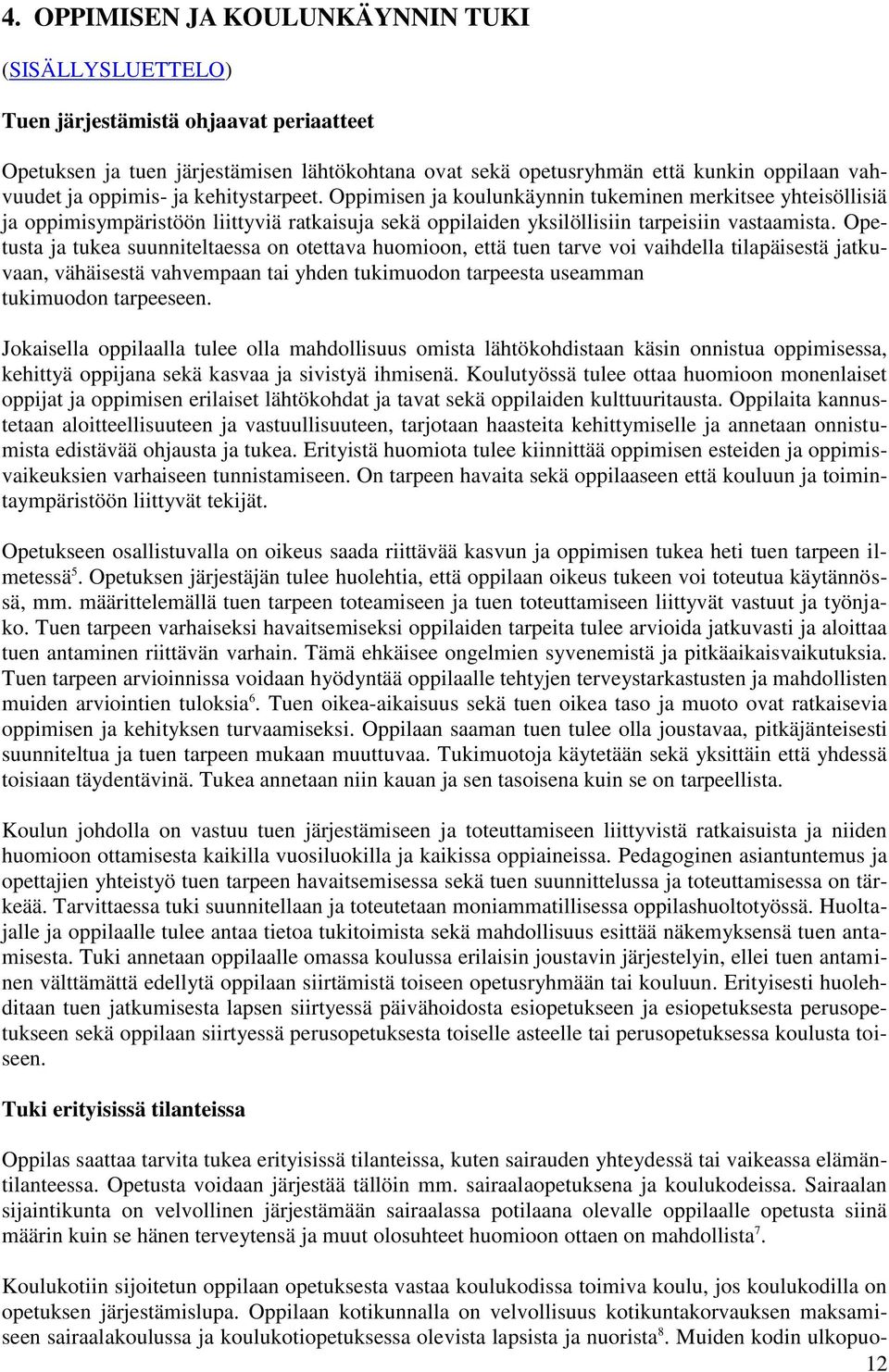 Opetusta ja tukea suunniteltaessa on otettava huomioon, että tuen tarve voi vaihdella tilapäisestä jatkuvaan, vähäisestä vahvempaan tai yhden tukimuodon tarpeesta useamman tukimuodon tarpeeseen.