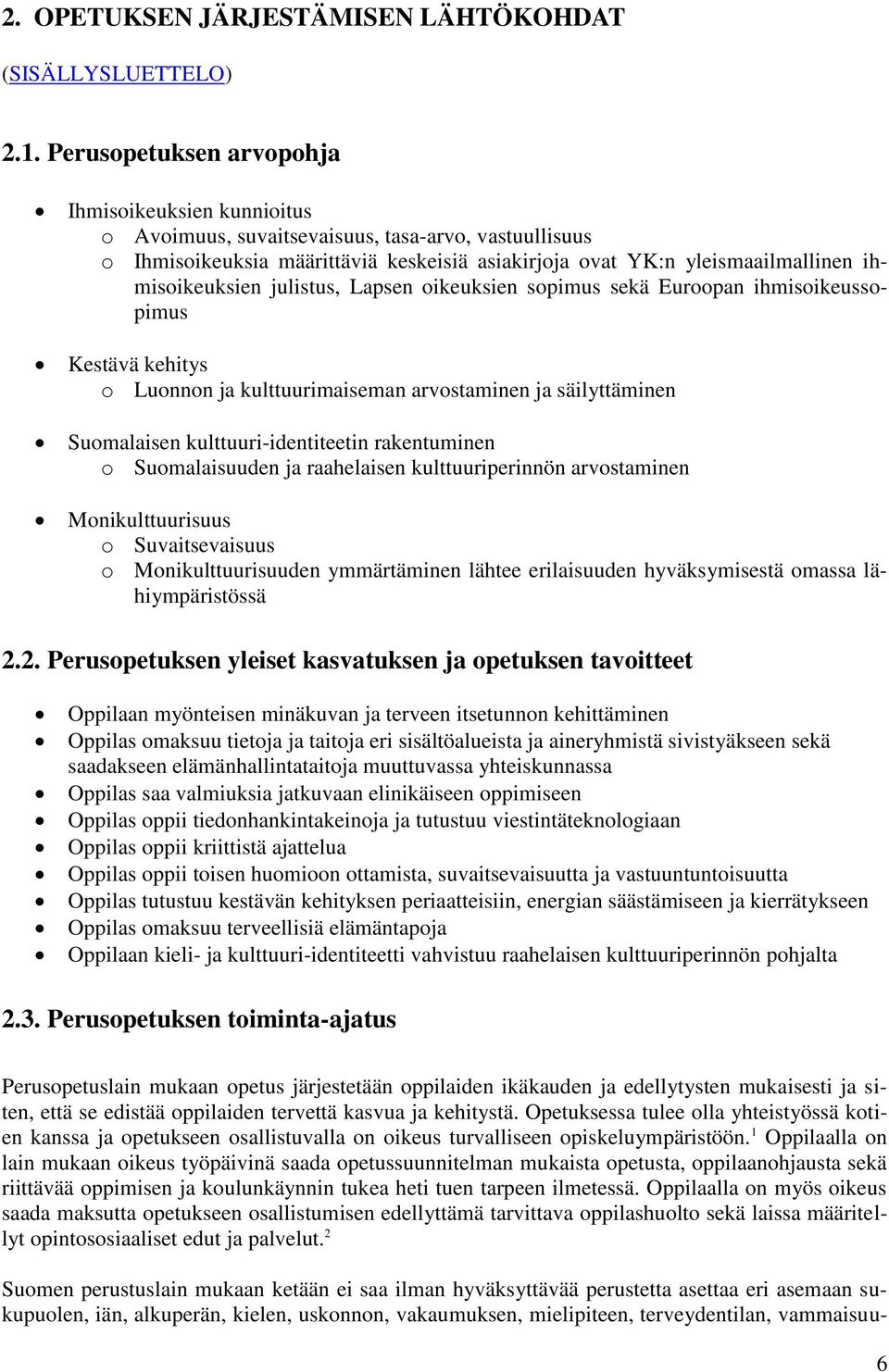 ihmisoikeuksien julistus, Lapsen oikeuksien sopimus sekä Euroopan ihmisoikeussopimus Kestävä kehitys o Luonnon ja kulttuurimaiseman arvostaminen ja säilyttäminen Suomalaisen kulttuuri-identiteetin