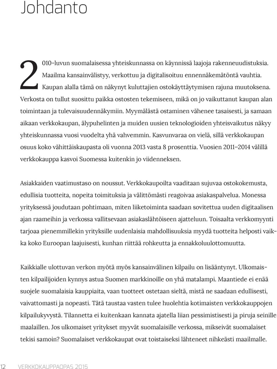 Verkosta on tullut suosittu paikka ostosten tekemiseen, mikä on jo vaikuttanut kaupan alan toimintaan ja tulevaisuudennäkymiin.