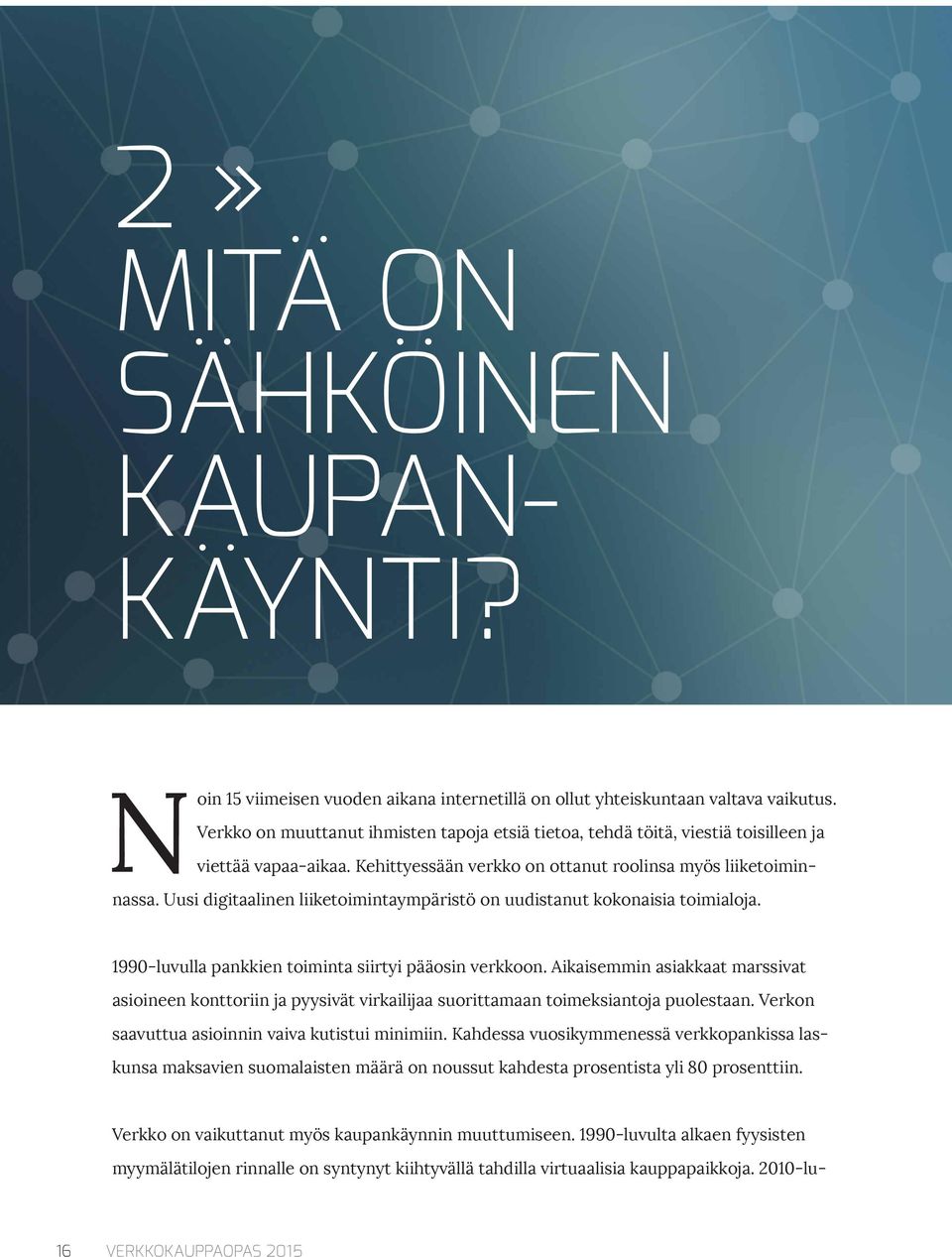 Uusi digitaalinen liiketoimintaympäristö on uudistanut kokonaisia toimialoja. 1990-luvulla pankkien toiminta siirtyi pääosin verkkoon.