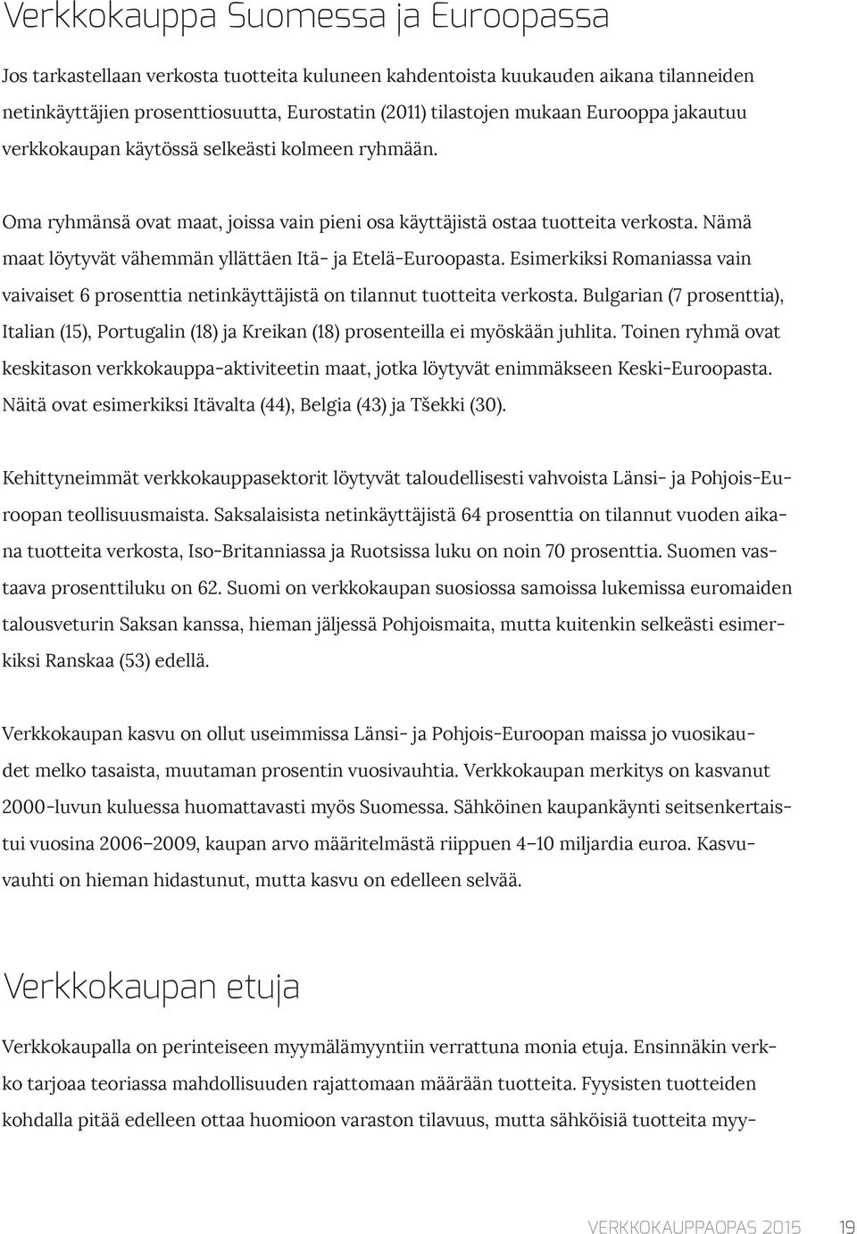 Nämä maat löytyvät vähemmän yllättäen Itä- ja Etelä-Euroopasta. Esimerkiksi Romaniassa vain vaivaiset 6 prosenttia netinkäyttäjistä on tilannut tuotteita verkosta.