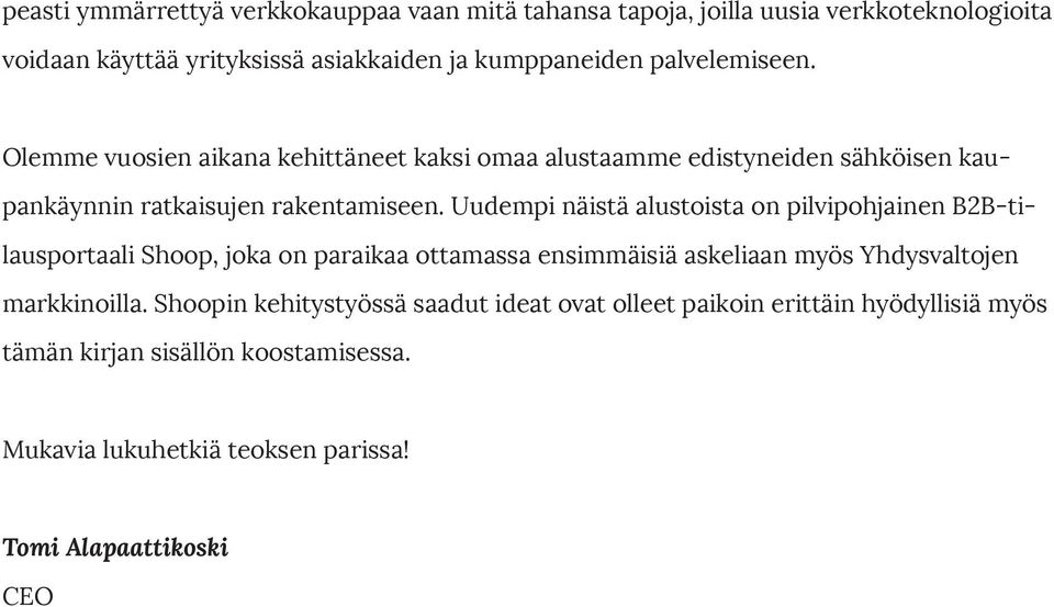 Uudempi näistä alustoista on pilvipohjainen B2B-tilausportaali Shoop, joka on paraikaa ottamassa ensimmäisiä askeliaan myös Yhdysvaltojen markkinoilla.