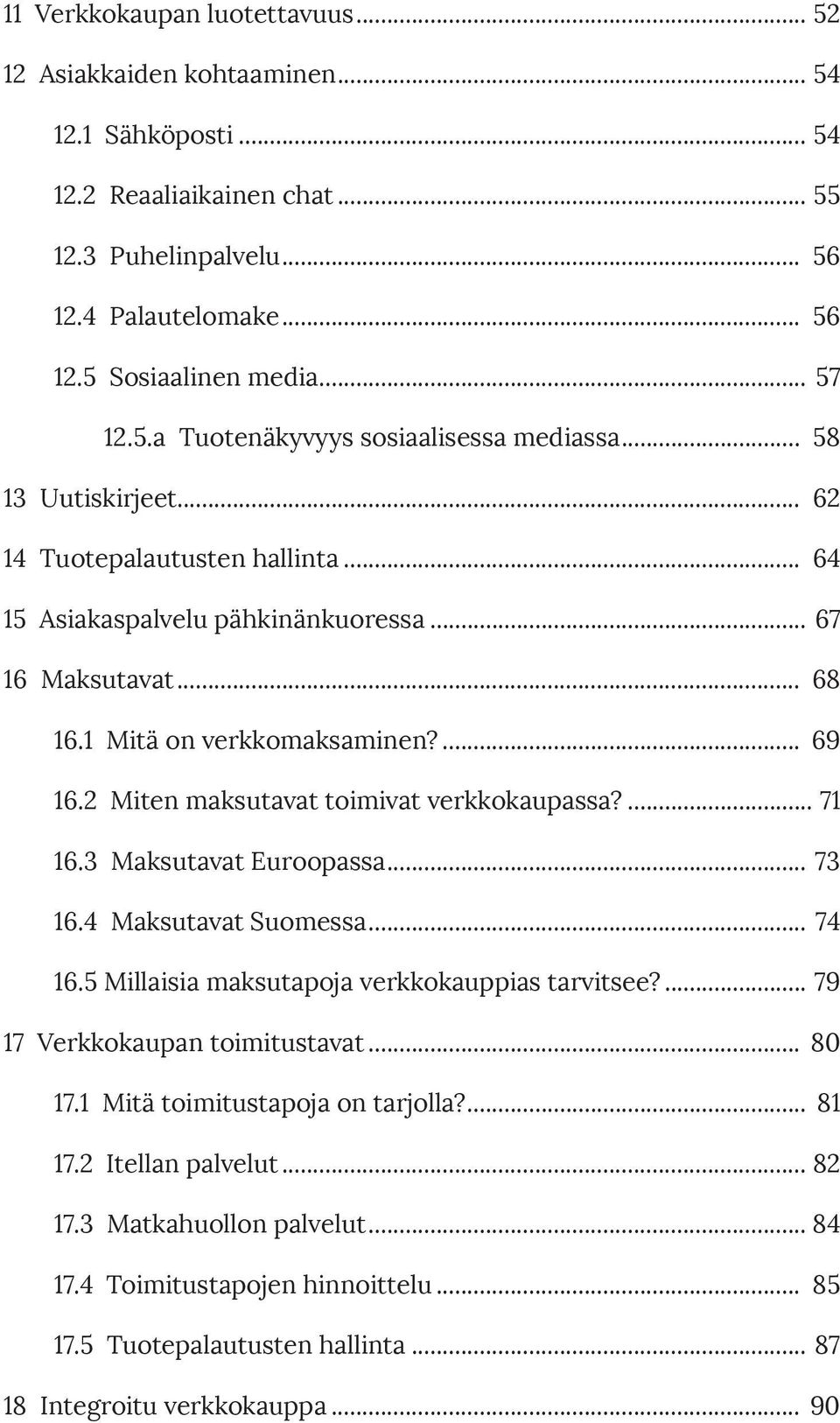 1 Mitä on verkkomaksaminen?... 69 16.2 Miten maksutavat toimivat verkkokaupassa?... 71 16.3 Maksutavat Euroopassa... 73 16.4 Maksutavat Suomessa... 74 16.