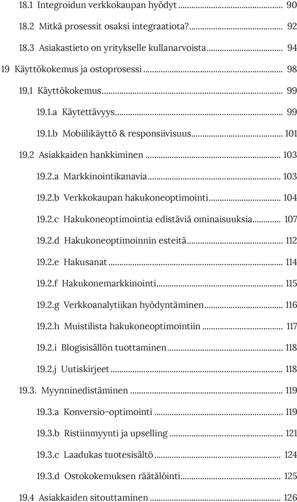 .. 104 19.2.c Hakukoneoptimointia edistäviä ominaisuuksia... 107 19.2.d Hakukoneoptimoinnin esteitä... 112 19.2.e Hakusanat... 114 19.2.f Hakukonemarkkinointi... 115 19.2.g Verkkoanalytiikan hyödyntäminen.