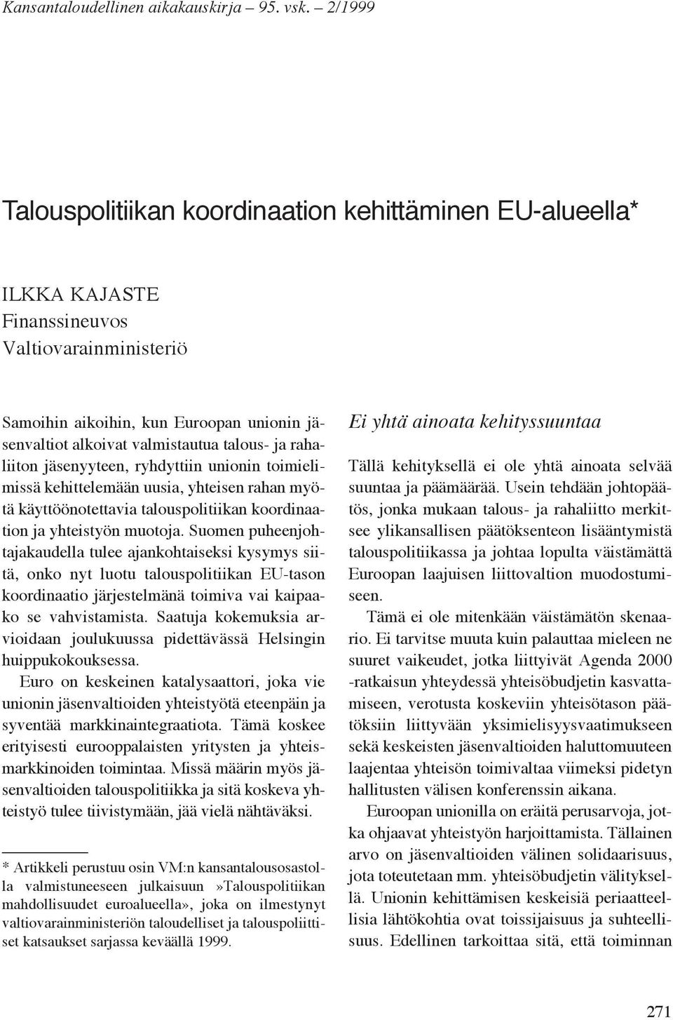 valmistautua talous- ja rahaliiton jäsenyyteen, ryhdyttiin unionin toimielimissä kehittelemään uusia, yhteisen rahan myötä käyttöönotettavia talouspolitiikan koordinaation ja yhteistyön muotoja.