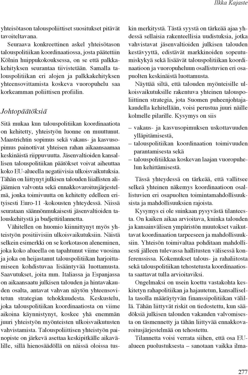 Samalla talouspolitiikan eri alojen ja palkkakehityksen yhteensovittamista koskeva vuoropuhelu saa korkeamman poliittisen profiilin.