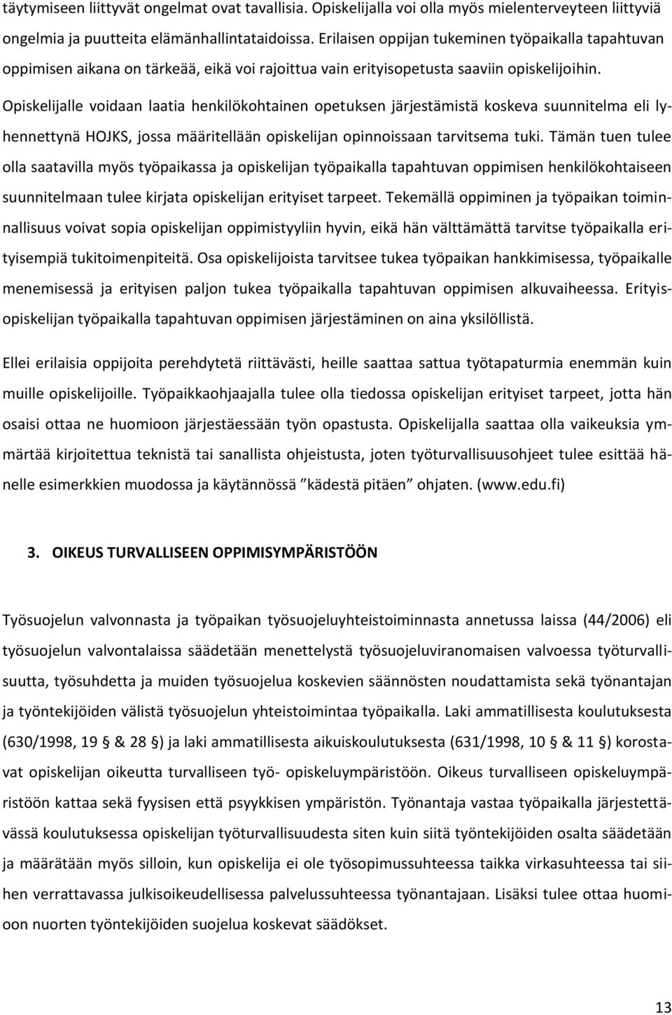 Opiskelijalle voidaan laatia henkilökohtainen opetuksen järjestämistä koskeva suunnitelma eli lyhennettynä HOJKS, jossa määritellään opiskelijan opinnoissaan tarvitsema tuki.