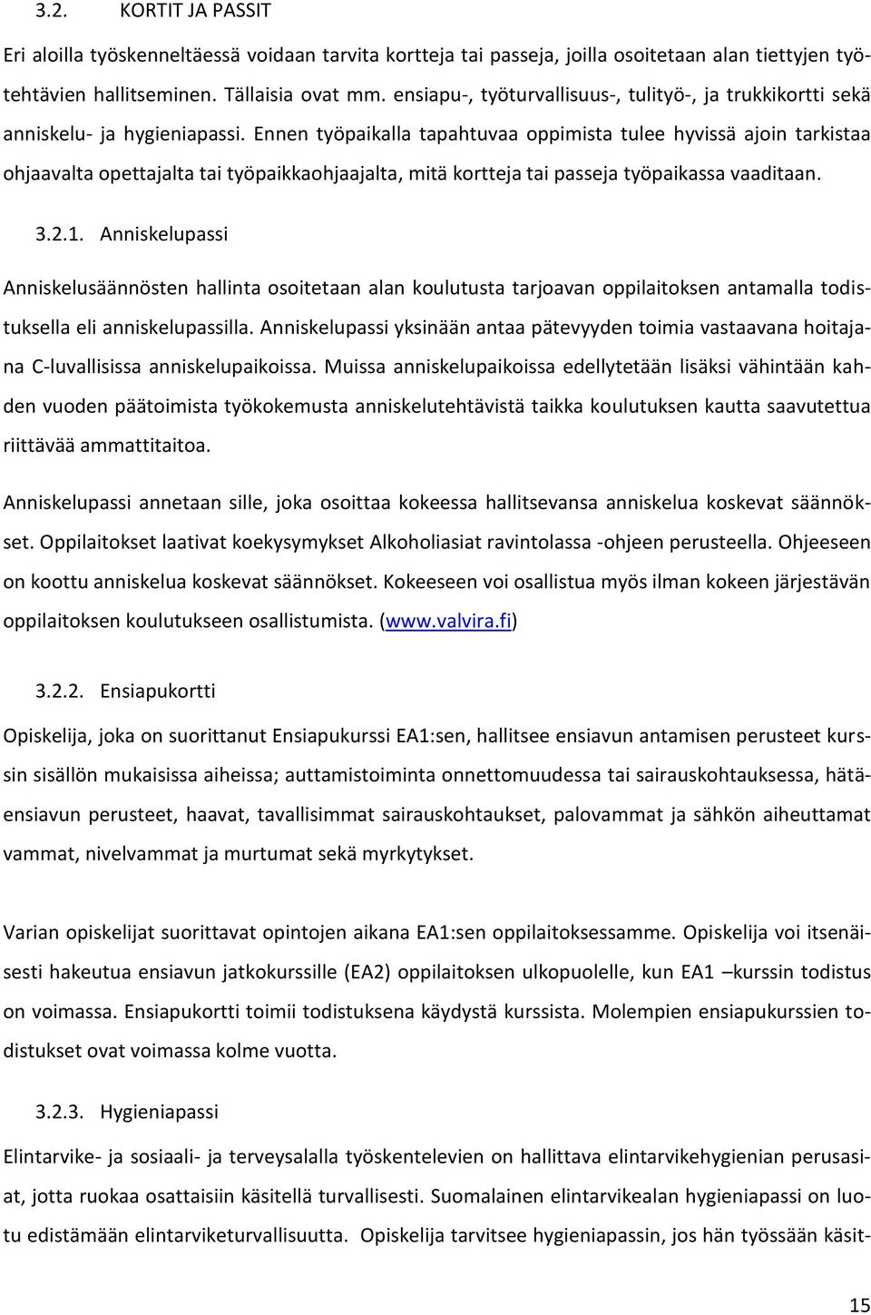 Ennen työpaikalla tapahtuvaa oppimista tulee hyvissä ajoin tarkistaa ohjaavalta opettajalta tai työpaikkaohjaajalta, mitä kortteja tai passeja työpaikassa vaaditaan. 3.2.1.