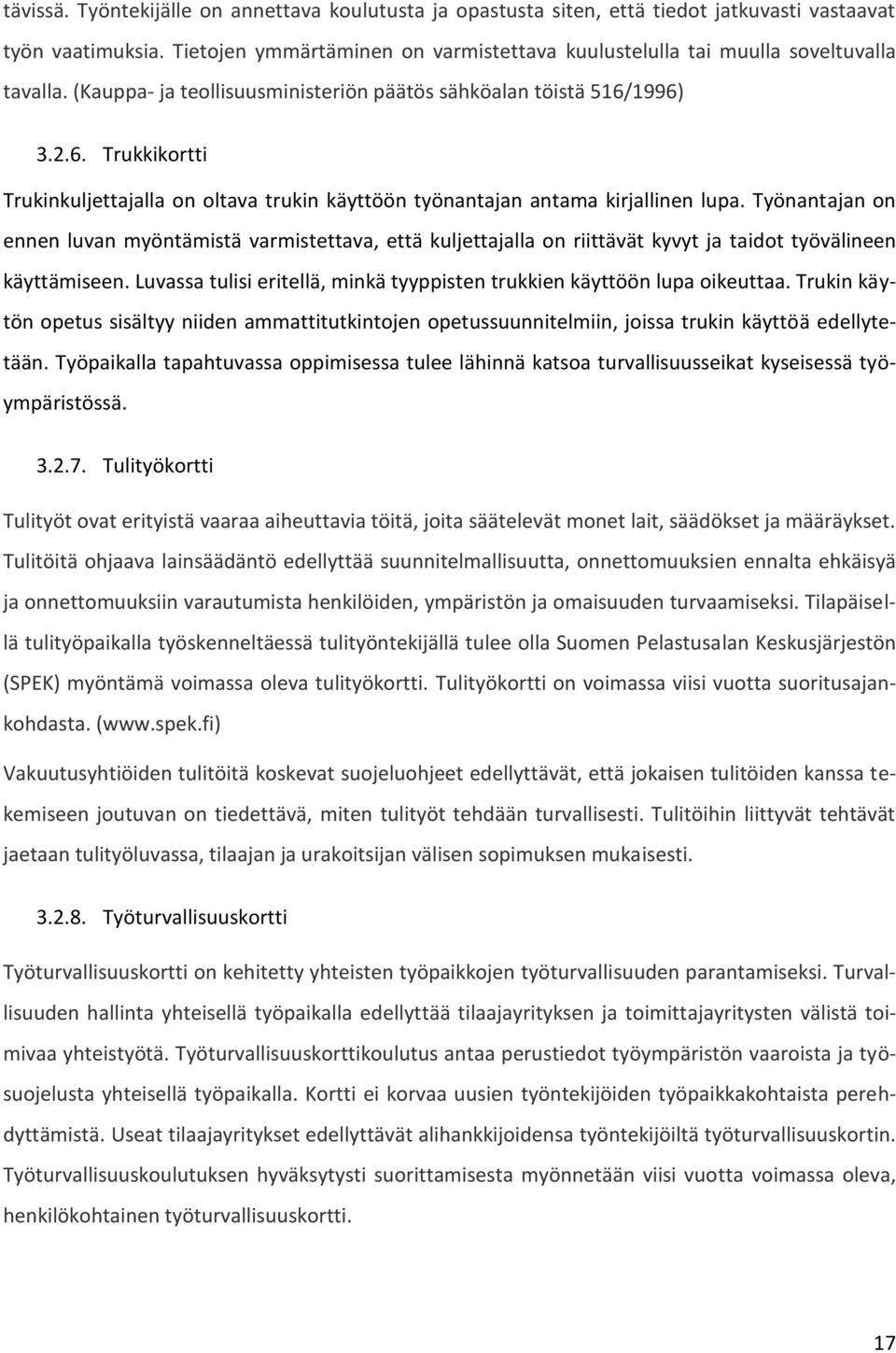 1996) 3.2.6. Trukkikortti Trukinkuljettajalla on oltava trukin käyttöön työnantajan antama kirjallinen lupa.