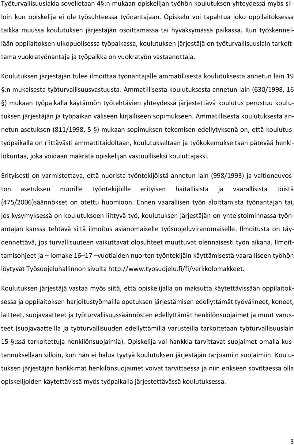 Kun työskennellään oppilaitoksen ulkopuolisessa työpaikassa, koulutuksen järjestäjä on työturvallisuuslain tarkoittama vuokratyönantaja ja työpaikka on vuokratyön vastaanottaja.