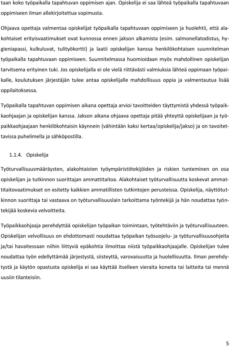 salmonellatodistus, hygieniapassi, kulkuluvat, tulityökortti) ja laatii opiskelijan kanssa henkilökohtaisen suunnitelman työpaikalla tapahtuvaan oppimiseen.