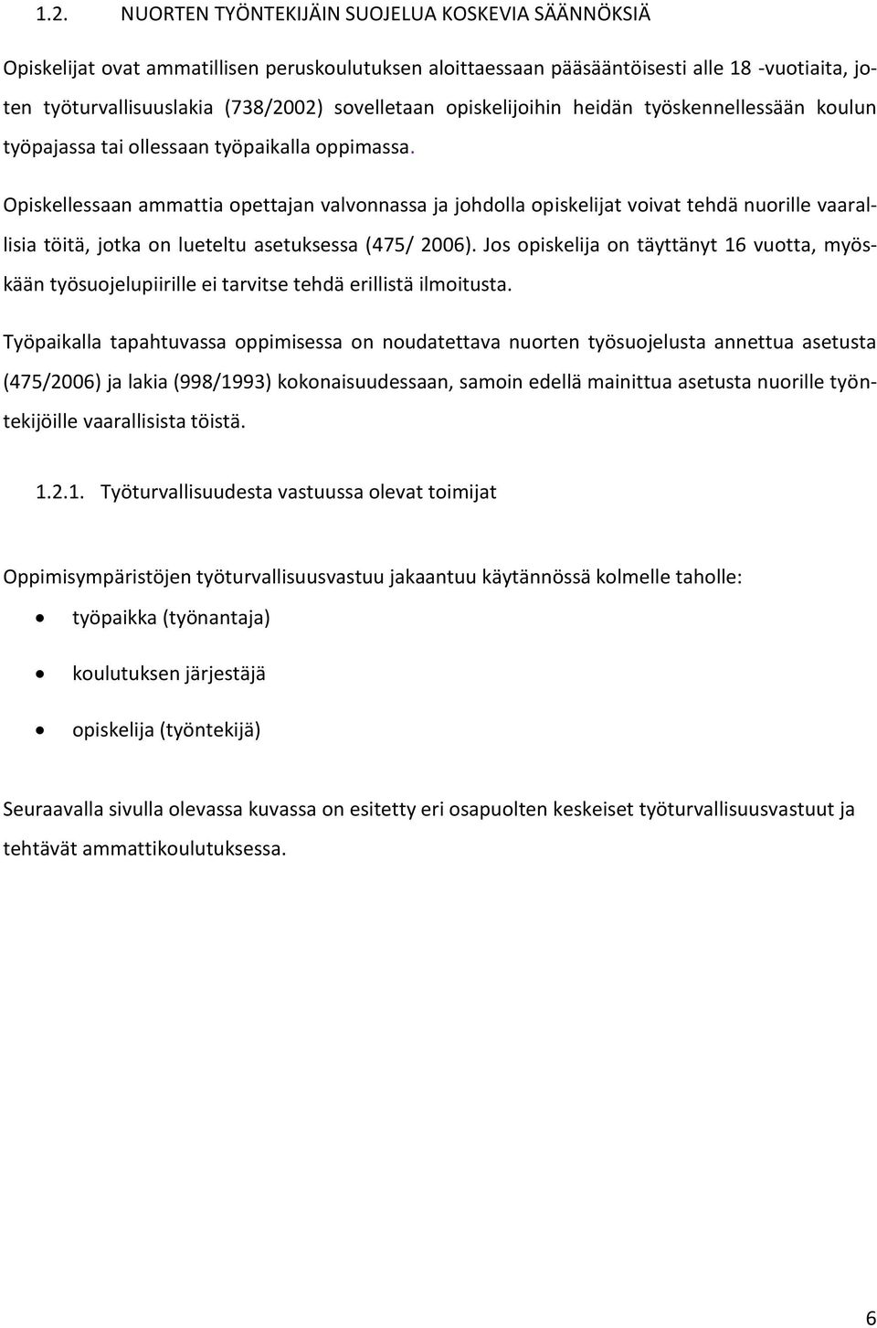 Opiskellessaan ammattia opettajan valvonnassa ja johdolla opiskelijat voivat tehdä nuorille vaarallisia töitä, jotka on lueteltu asetuksessa (475/ 2006).