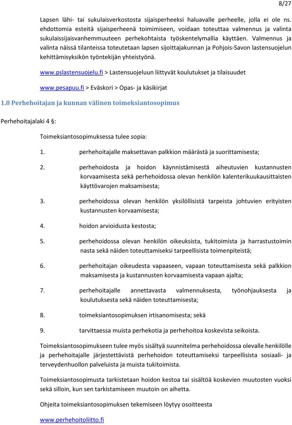 Valmennus ja valinta näissä tilanteissa toteutetaan lapsen sijoittajakunnan ja Pohjois-Savon lastensuojelun kehittämisyksikön työntekijän yhteistyönä. www.pslastensuojelu.