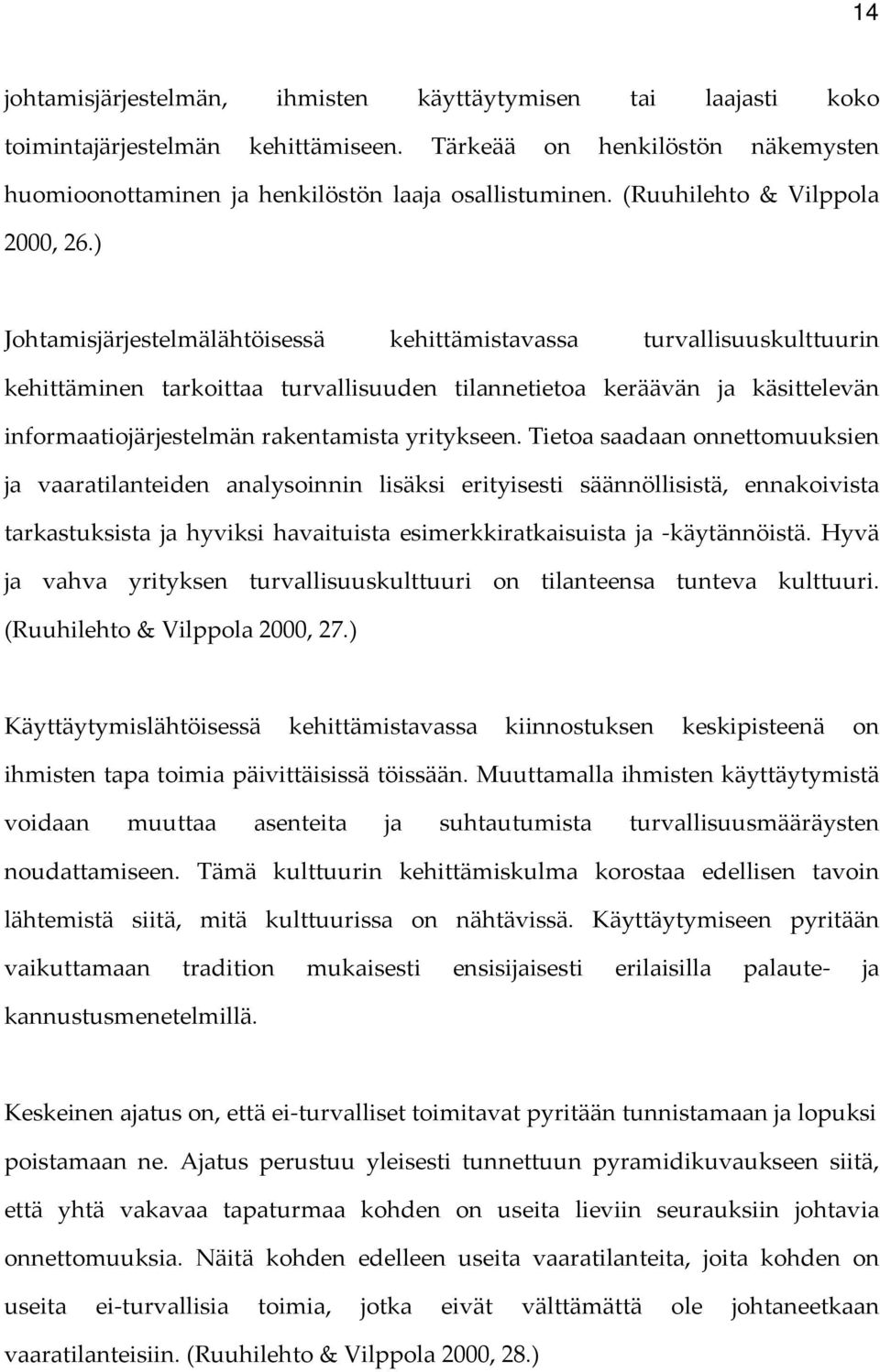 ) Johtamisjärjestelmälähtöisessä kehittämistavassa turvallisuuskulttuurin kehittäminen tarkoittaa turvallisuuden tilannetietoa keräävän ja käsittelevän informaatiojärjestelmän rakentamista yritykseen.