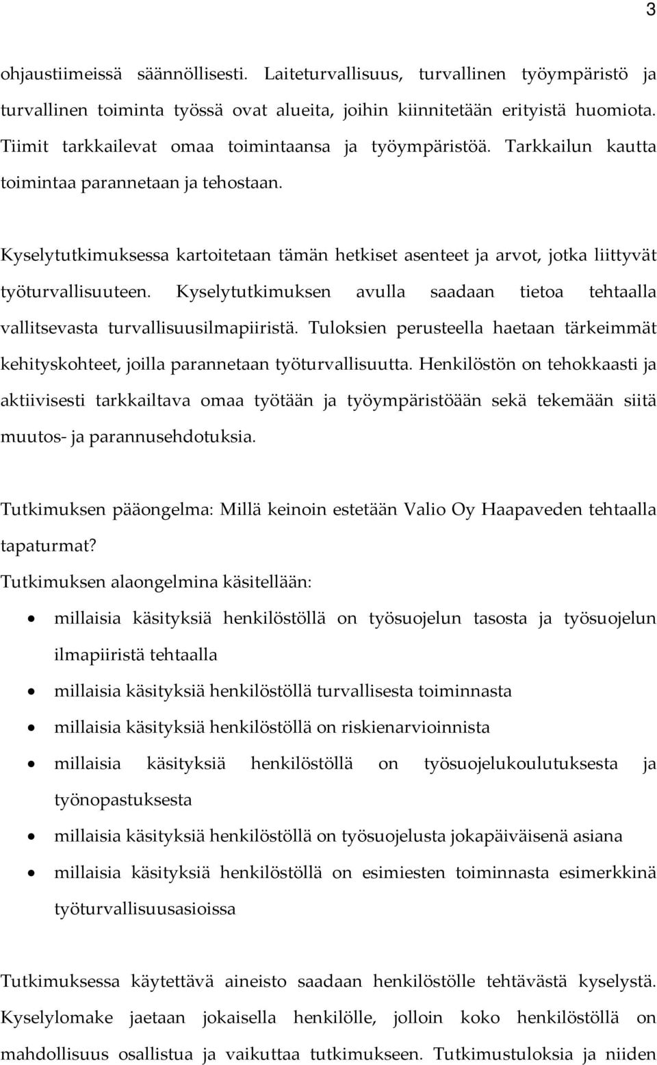 Kyselytutkimuksessa kartoitetaan tämän hetkiset asenteet ja arvot, jotka liittyvät työturvallisuuteen. Kyselytutkimuksen avulla saadaan tietoa tehtaalla vallitsevasta turvallisuusilmapiiristä.