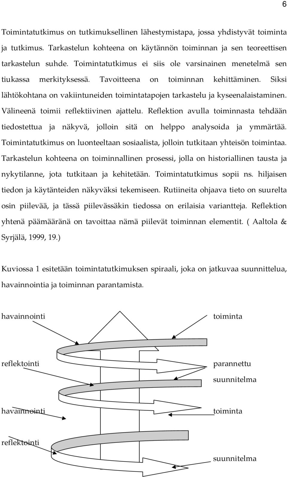 Siksi lähtökohtana on vakiintuneiden toimintatapojen tarkastelu ja kyseenalaistaminen. Välineenä toimii reflektiivinen ajattelu.