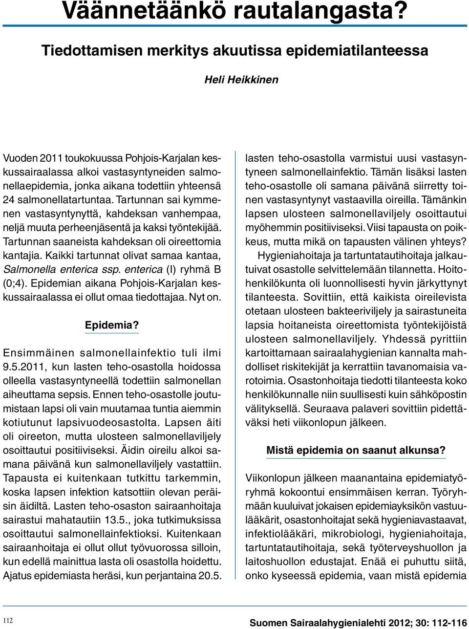 yhteensä 24 salmonellatartuntaa. Tartunnan sai kymmenen vastasyntynyttä, kahdeksan vanhempaa, neljä muuta perheenjäsentä ja kaksi työntekijää. Tartunnan saaneista kahdeksan oli oireettomia kantajia.