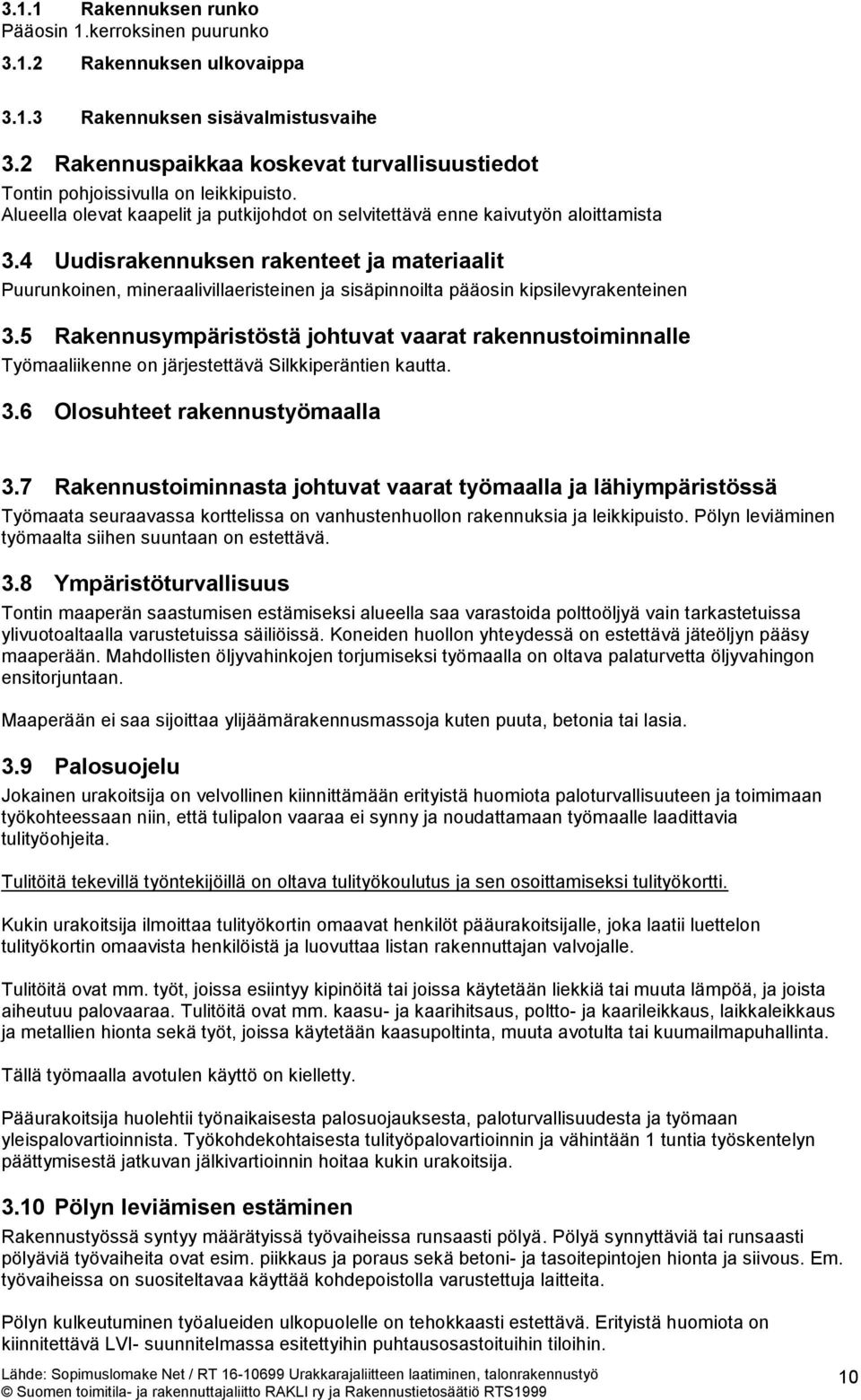 4 Uudisrakennuksen rakenteet ja materiaalit Puurunkoinen, mineraalivillaeristeinen ja sisäpinnoilta pääosin kipsilevyrakenteinen 3.