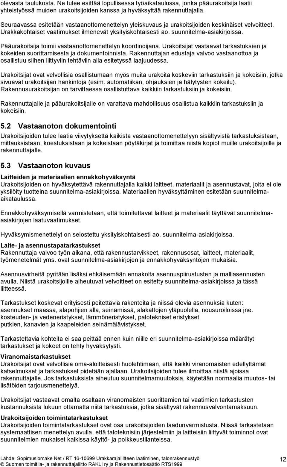 Pääurakoitsija toimii vastaanottomenettelyn koordinoijana. Urakoitsijat vastaavat tarkastuksien ja kokeiden suorittamisesta ja dokumentoinnista.