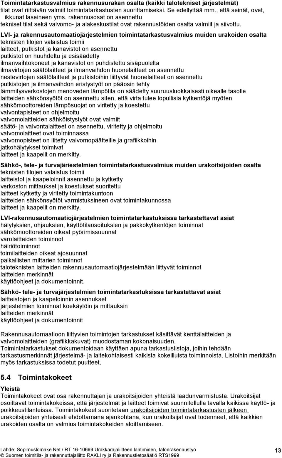 LVl- ja rakennusautomaatiojärjestelmien toimintatarkastusvalmius muiden urakoiden osalta teknisten tilojen valaistus toimii laitteet, putkistot ja kanavistot on asennettu putkistot on huuhdeltu ja