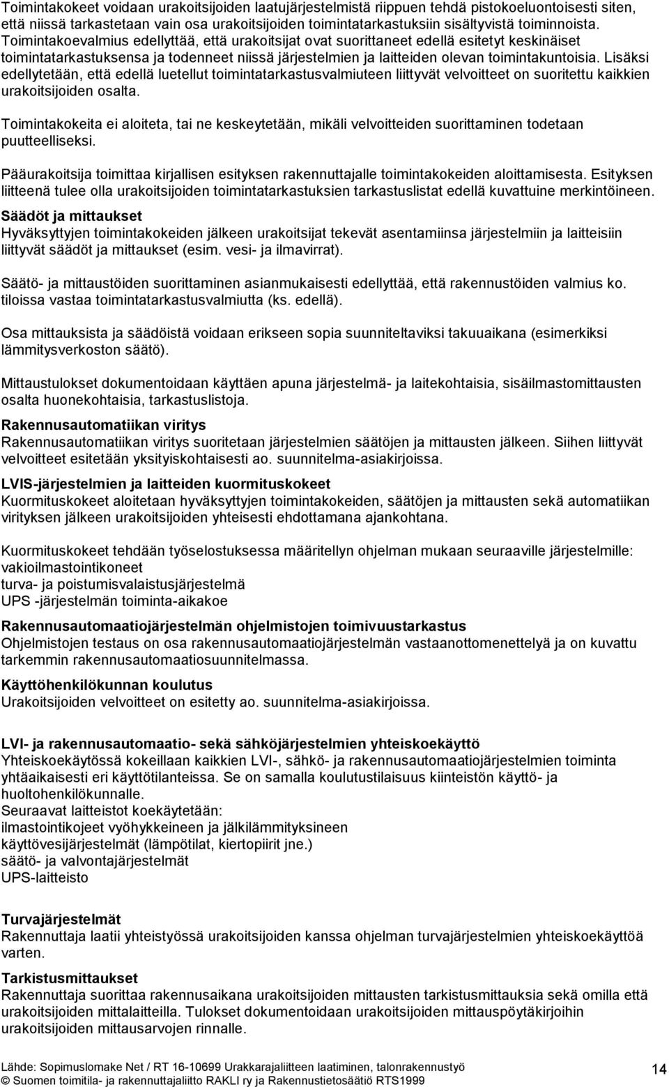 Lisäksi edellytetään, että edellä luetellut toimintatarkastusvalmiuteen liittyvät velvoitteet on suoritettu kaikkien urakoitsijoiden osalta.