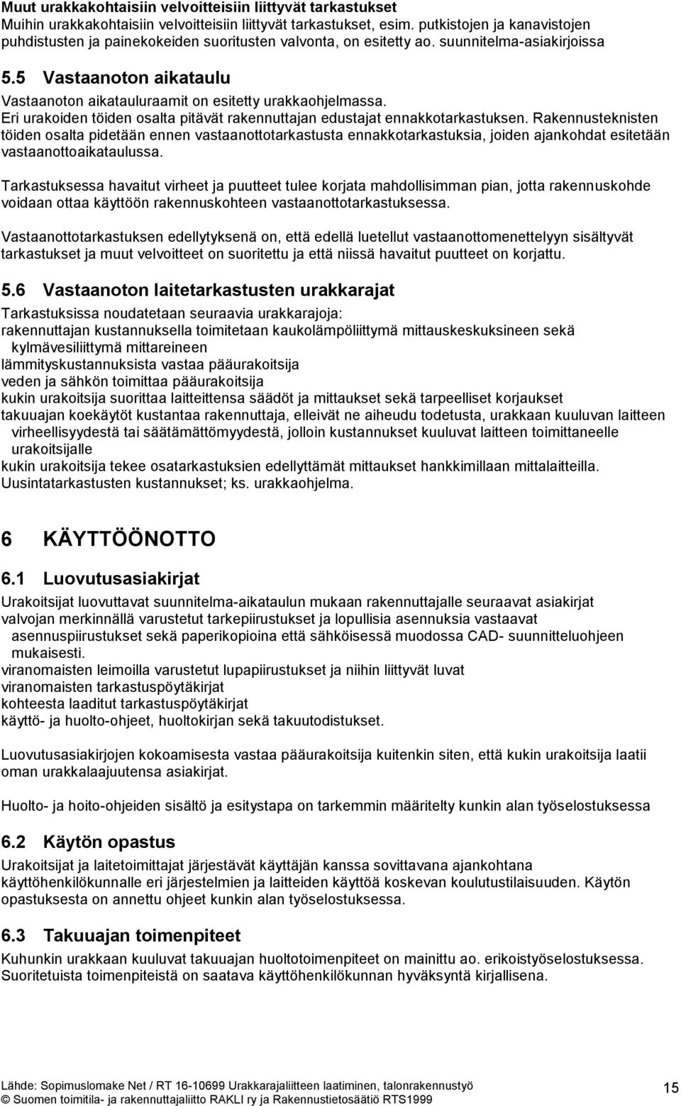 5 Vastaanoton aikataulu Vastaanoton aikatauluraamit on esitetty urakkaohjelmassa. Eri urakoiden töiden osalta pitävät rakennuttajan edustajat ennakkotarkastuksen.