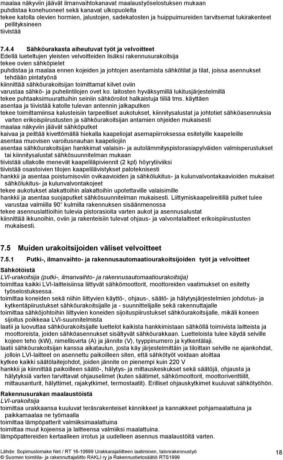 4 Sähköurakasta aiheutuvat työt ja velvoitteet Edellä lueteltujen yleisten velvoitteiden lisäksi rakennusurakoitsija tekee ovien sähköpielet puhdistaa ja maalaa ennen kojeiden ja johtojen asentamista
