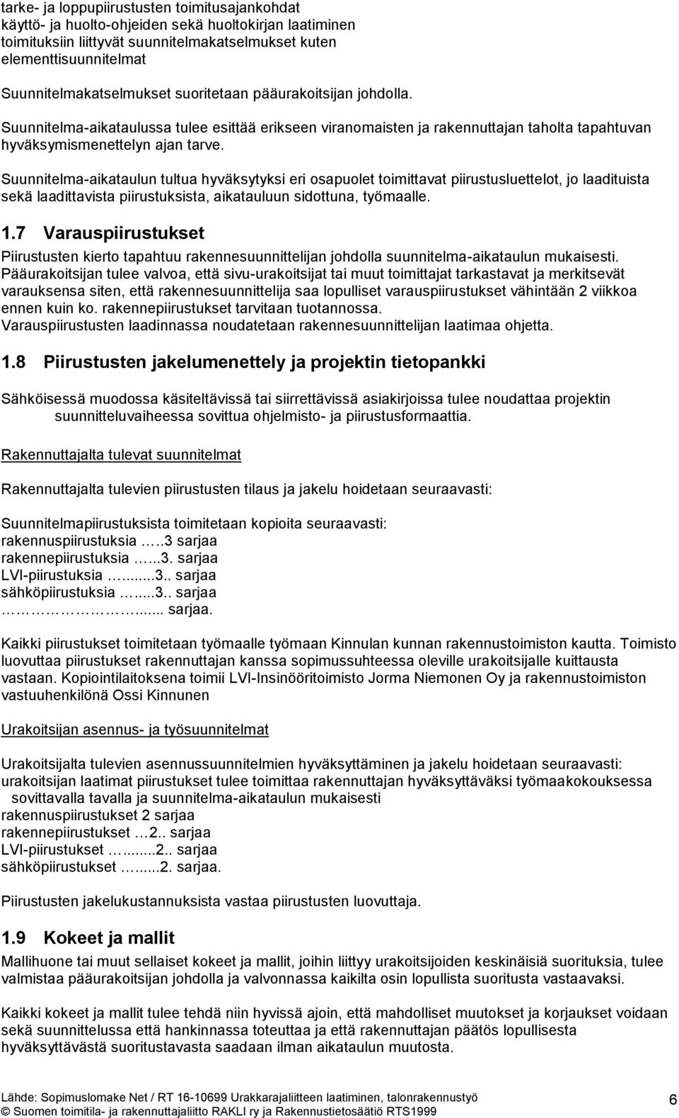 Suunnitelma-aikataulun tultua hyväksytyksi eri osapuolet toimittavat piirustusluettelot, jo laadituista sekä laadittavista piirustuksista, aikatauluun sidottuna, työmaalle. 1.