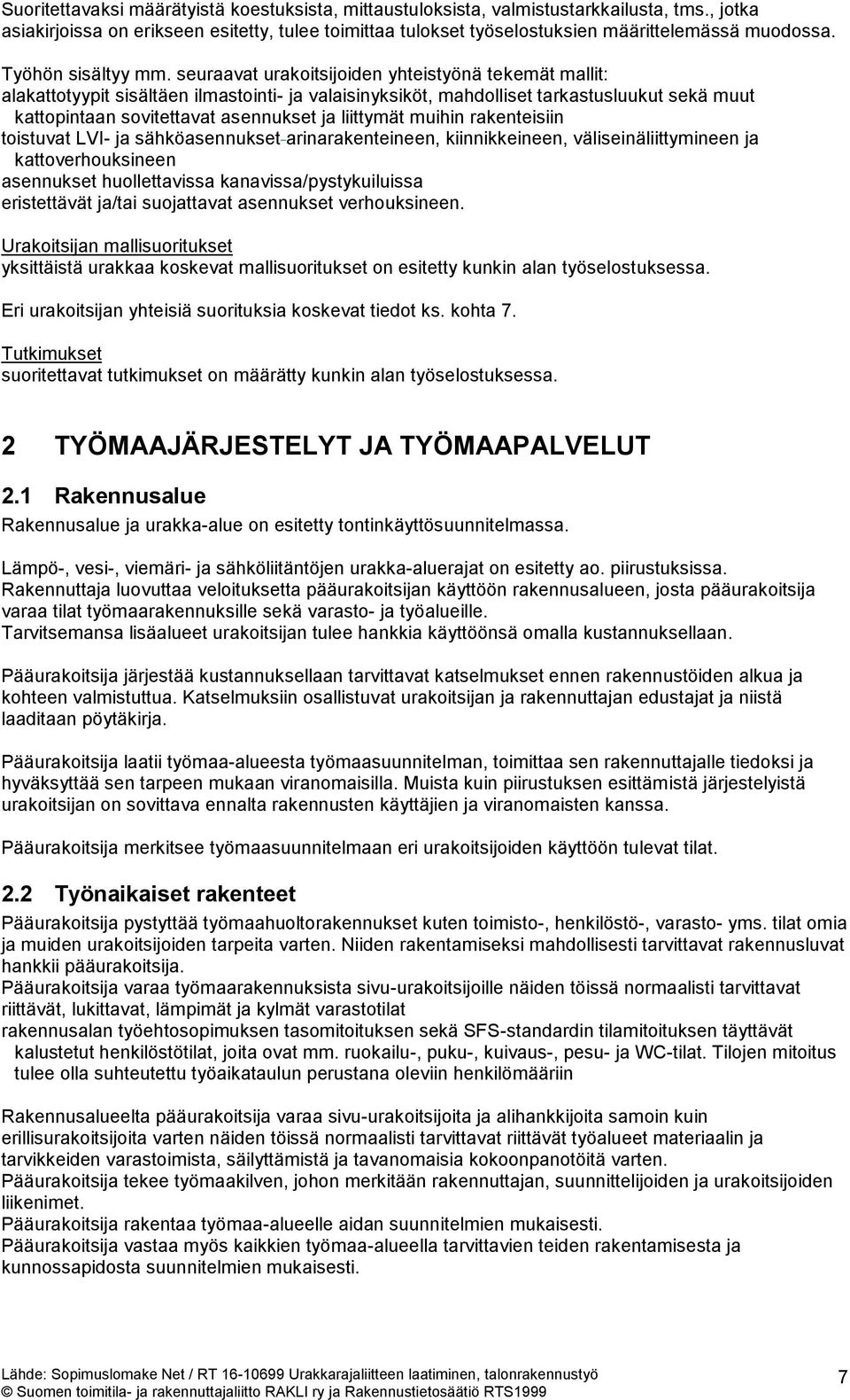 seuraavat urakoitsijoiden yhteistyönä tekemät mallit: alakattotyypit sisältäen ilmastointi- ja valaisinyksiköt, mahdolliset tarkastusluukut sekä muut kattopintaan sovitettavat asennukset ja liittymät