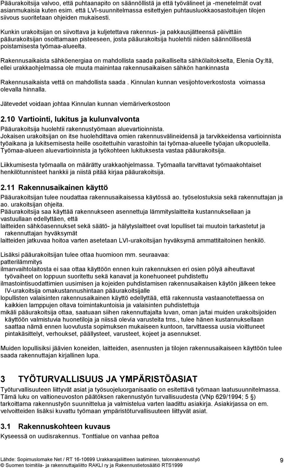 Kunkin urakoitsijan on siivottava ja kuljetettava rakennus- ja pakkausjätteensä päivittäin pääurakoitsijan osoittamaan pisteeseen, josta pääurakoitsija huolehtii niiden säännöllisestä poistamisesta