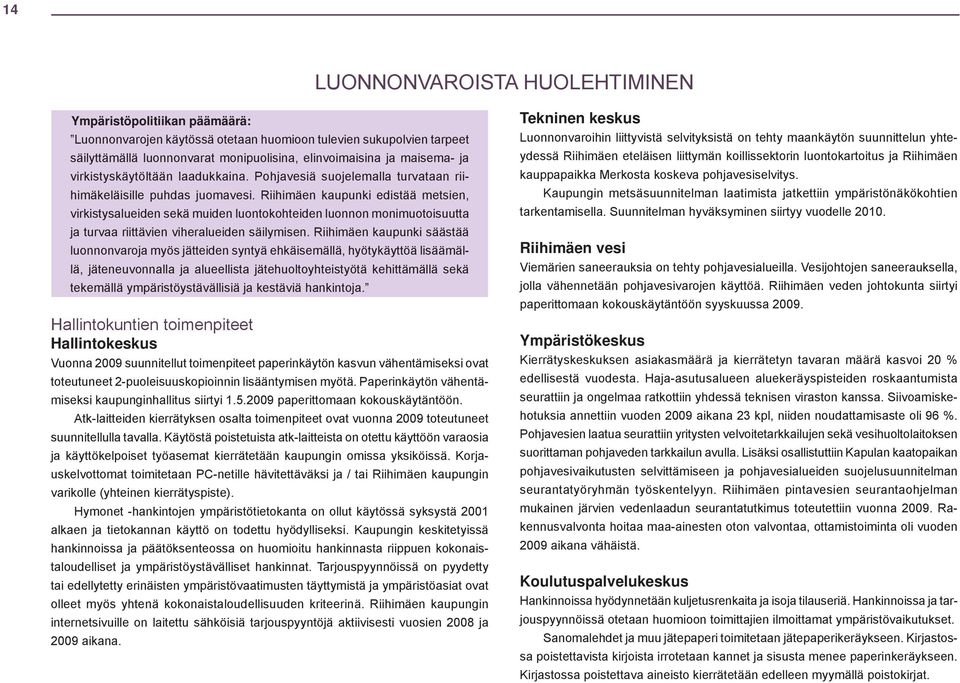 Riihimäen kaupunki edistää metsien, virkistysalueiden sekä muiden luontokohteiden luonnon monimuotoisuutta ja turvaa riittävien viheralueiden säilymisen.