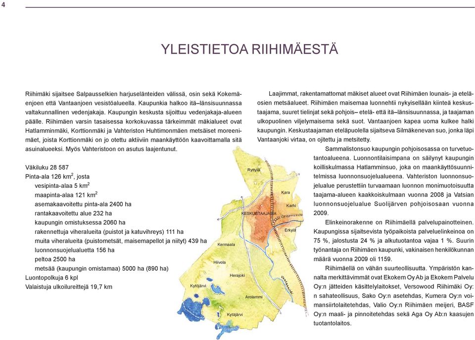 Kaupungin keskusta sijoittuu vedenjakaja-alueen taajama, suuret tielinjat sekä pohjois etelä- että itä länsisuunnassa, ja taajaman päälle.