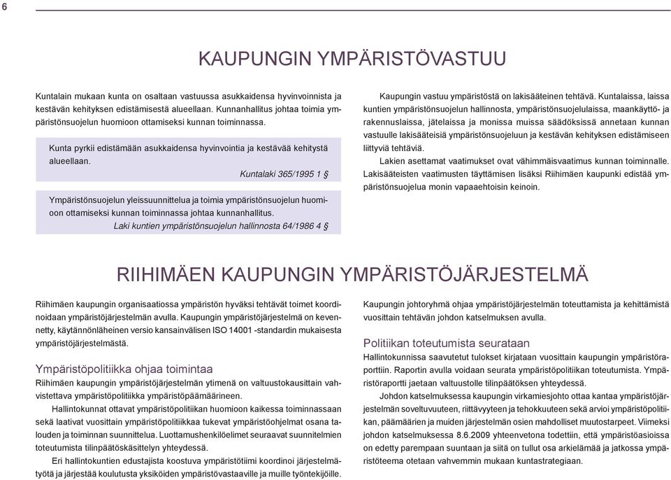 Kuntalaki 365/1995 1 Ympäristönsuojelun yleissuunnittelua ja toimia ympäristönsuojelun huomioon ottamiseksi kunnan toiminnassa johtaa kunnanhallitus.
