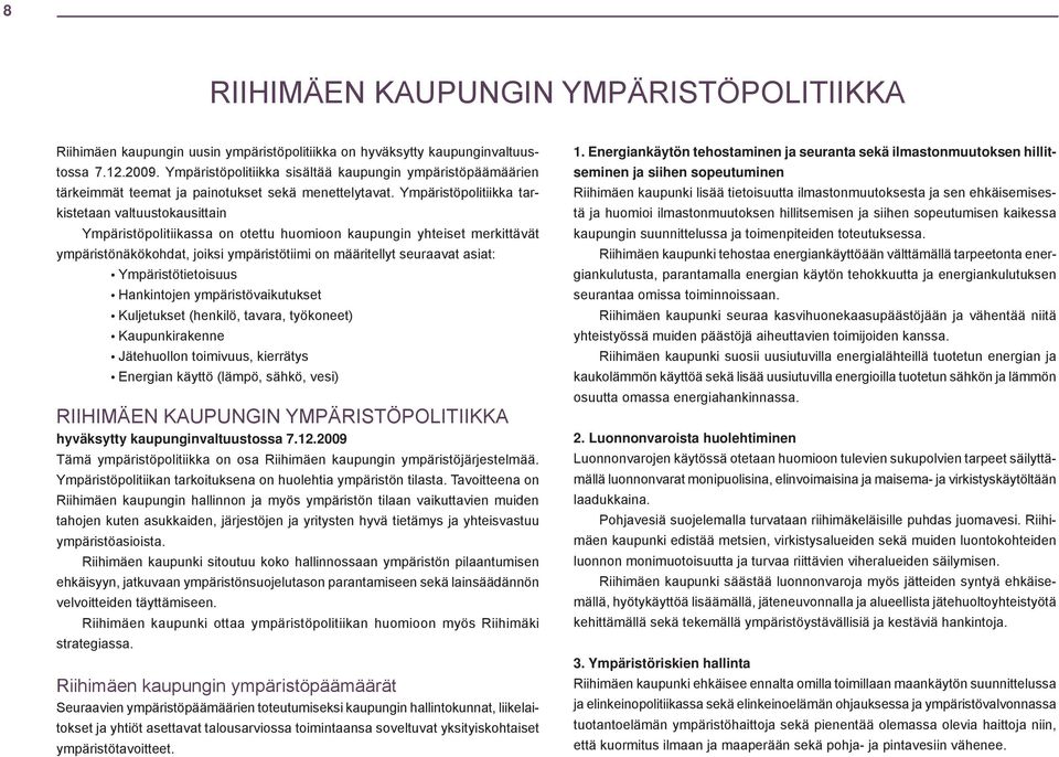 Ympäristöpolitiikka tarkistetaan valtuustokausittain Ympäristöpolitiikassa on otettu huomioon kaupungin yhteiset merkittävät ympäristönäkökohdat, joiksi ympäristötiimi on määritellyt seuraavat asiat: