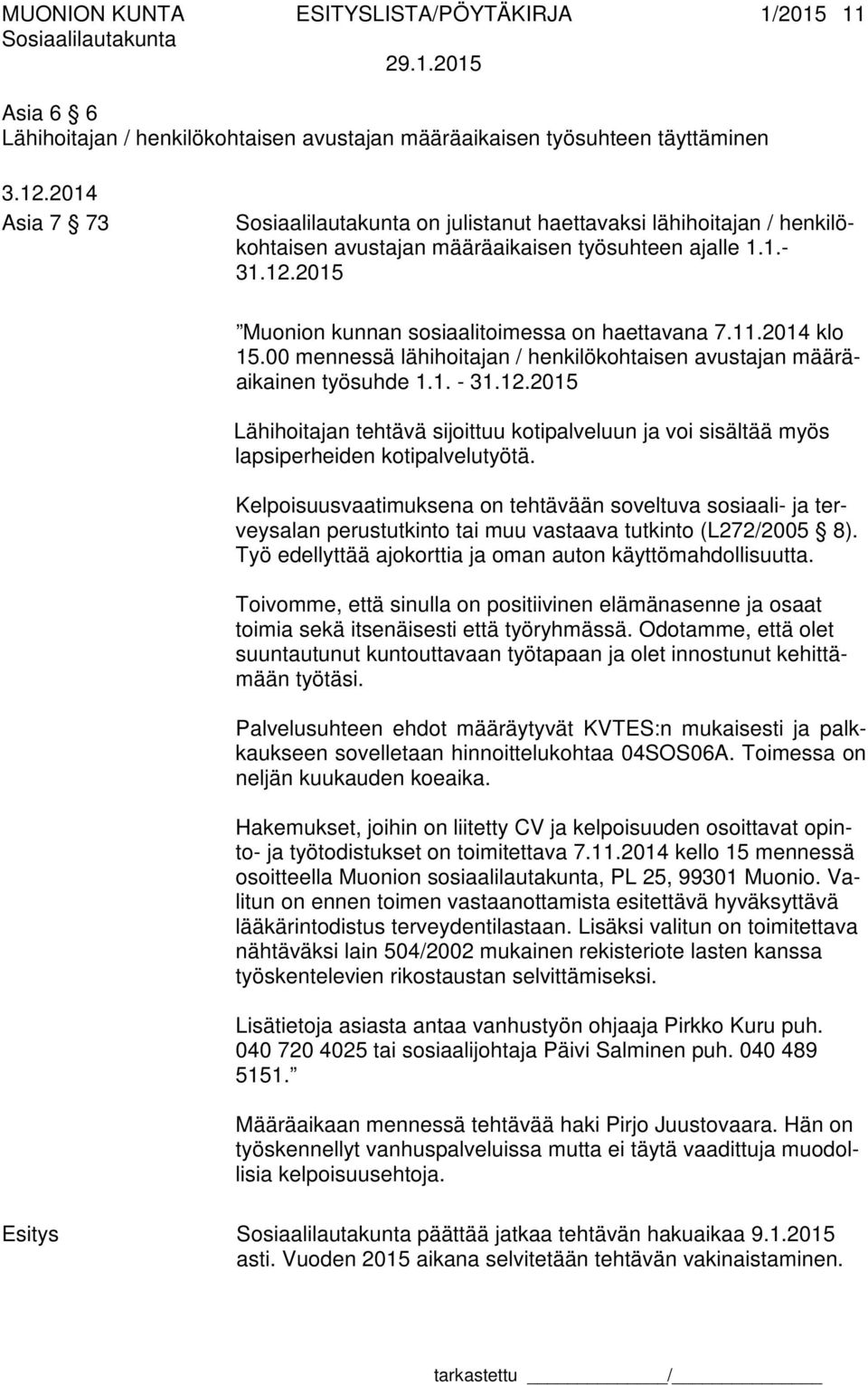 00 mennessä lähihoitajan / henkilökohtaisen avustajan määräaikainen työsuhde 1.1. - 31.12.2015 Lähihoitajan tehtävä sijoittuu kotipalveluun ja voi sisältää myös lapsiperheiden kotipalvelutyötä.