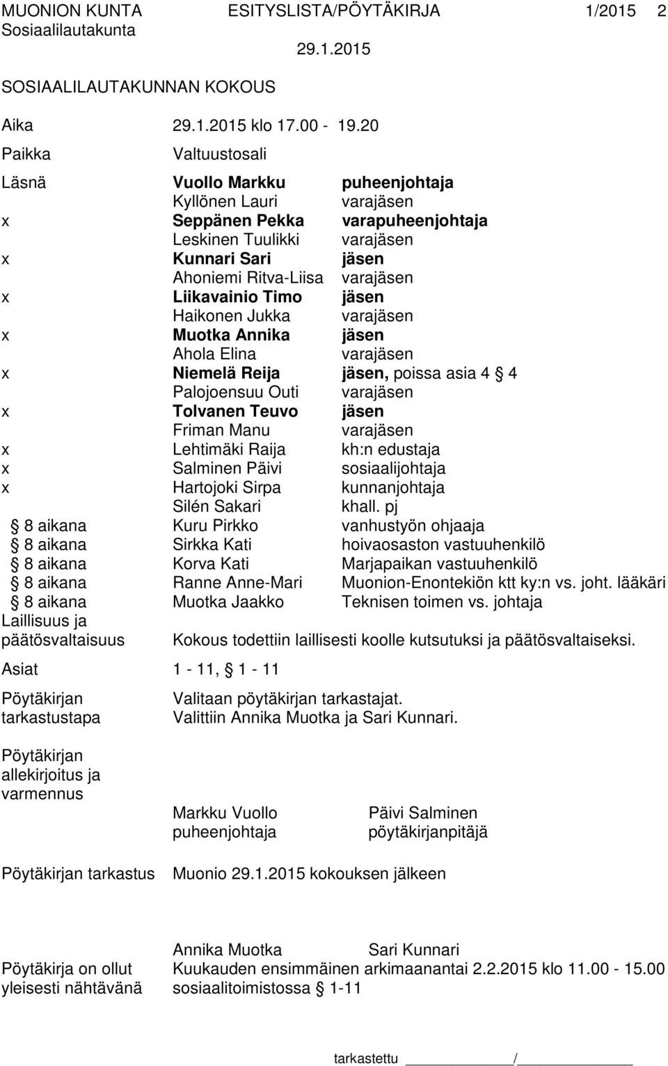 Liikavainio Timo jäsen Haikonen Jukka varajäsen x Muotka Annika jäsen Ahola Elina varajäsen x Niemelä Reija jäsen, poissa asia 4 4 Palojoensuu Outi varajäsen x Tolvanen Teuvo jäsen Friman Manu