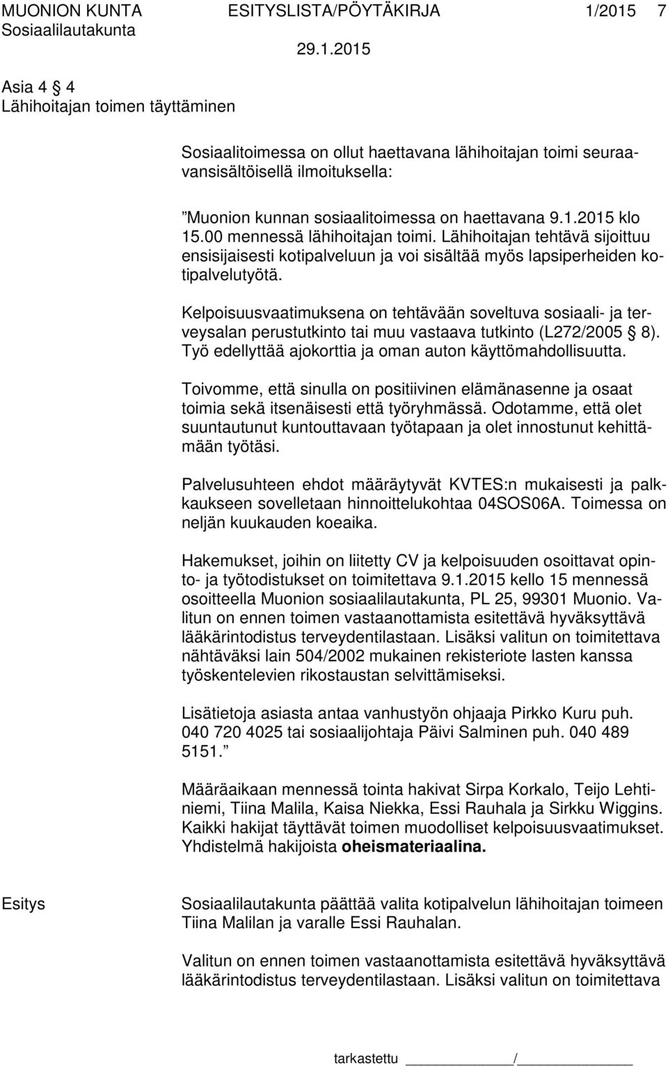 Kelpoisuusvaatimuksena on tehtävään soveltuva sosiaali- ja terveysalan perustutkinto tai muu vastaava tutkinto (L272/2005 8). Työ edellyttää ajokorttia ja oman auton käyttömahdollisuutta.