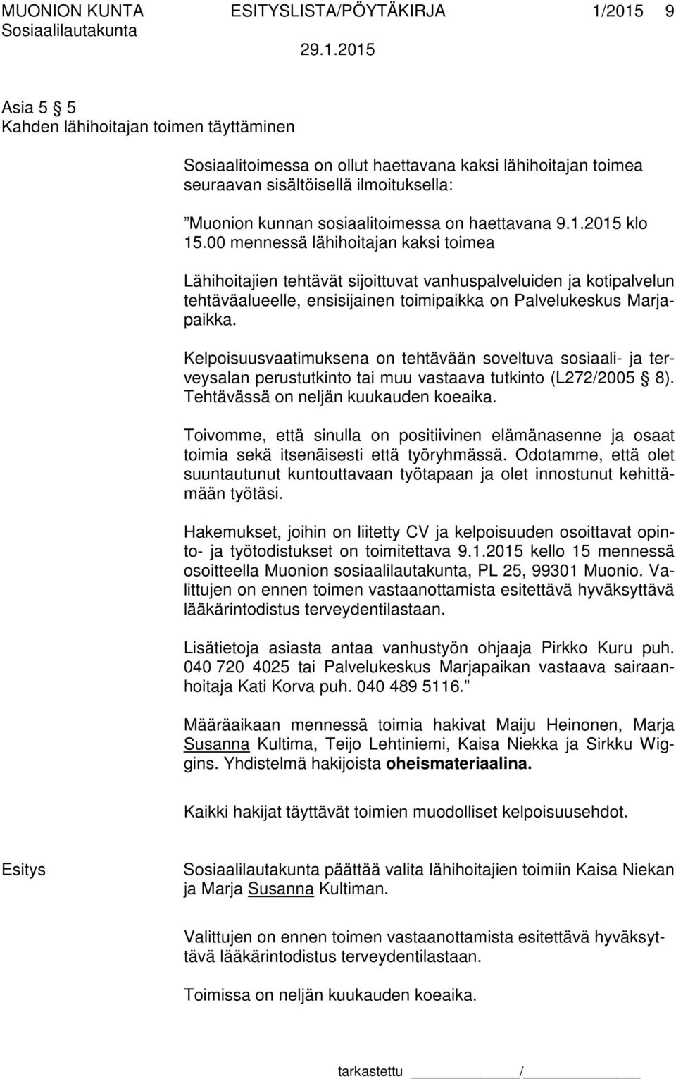 00 mennessä lähihoitajan kaksi toimea Lähihoitajien tehtävät sijoittuvat vanhuspalveluiden ja kotipalvelun tehtäväalueelle, ensisijainen toimipaikka on Palvelukeskus Marjapaikka.