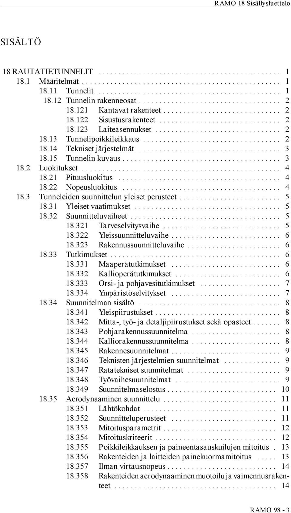 .. 5 18.31 Yleiset vaatimukset... 5 18.32 Suunnitteluvaiheet... 5 18.321 Tarveselvitysvaihe... 5 18.322 Yleissuunnitteluvaihe... 6 18.323 Rakennussuunnitteluvaihe... 6 18.33 Tutkimukset... 6 18.331 Maaperätutkimukset.