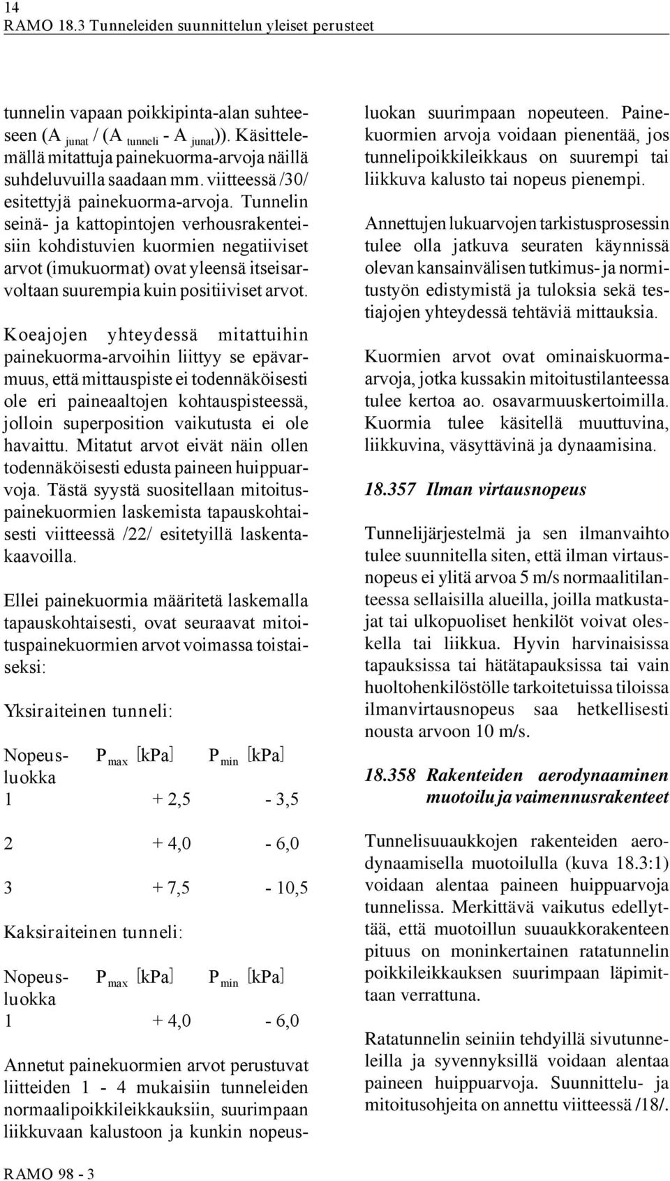 Tunnelin seinä- ja kattopintojen verhousrakenteisiin kohdistuvien kuormien negatiiviset arvot (imukuormat) ovat yleensä itseisarvoltaan suurempia kuin positiiviset arvot.