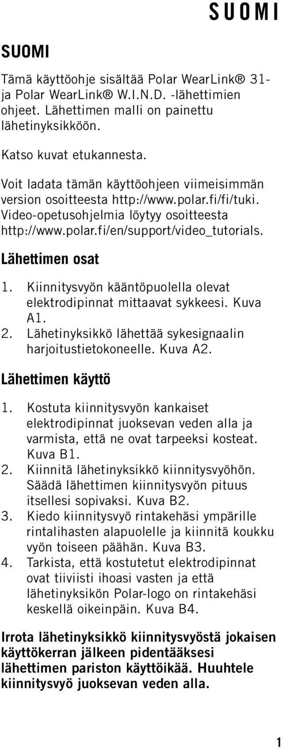 Kiinnitysvyön kääntöpuolella olevat elektrodipinnat mittaavat sykkeesi. Kuva A1. 2. Lähetinyksikkö lähettää sykesignaalin harjoitustietokoneelle. Kuva A2. Lähettimen käyttö 1.