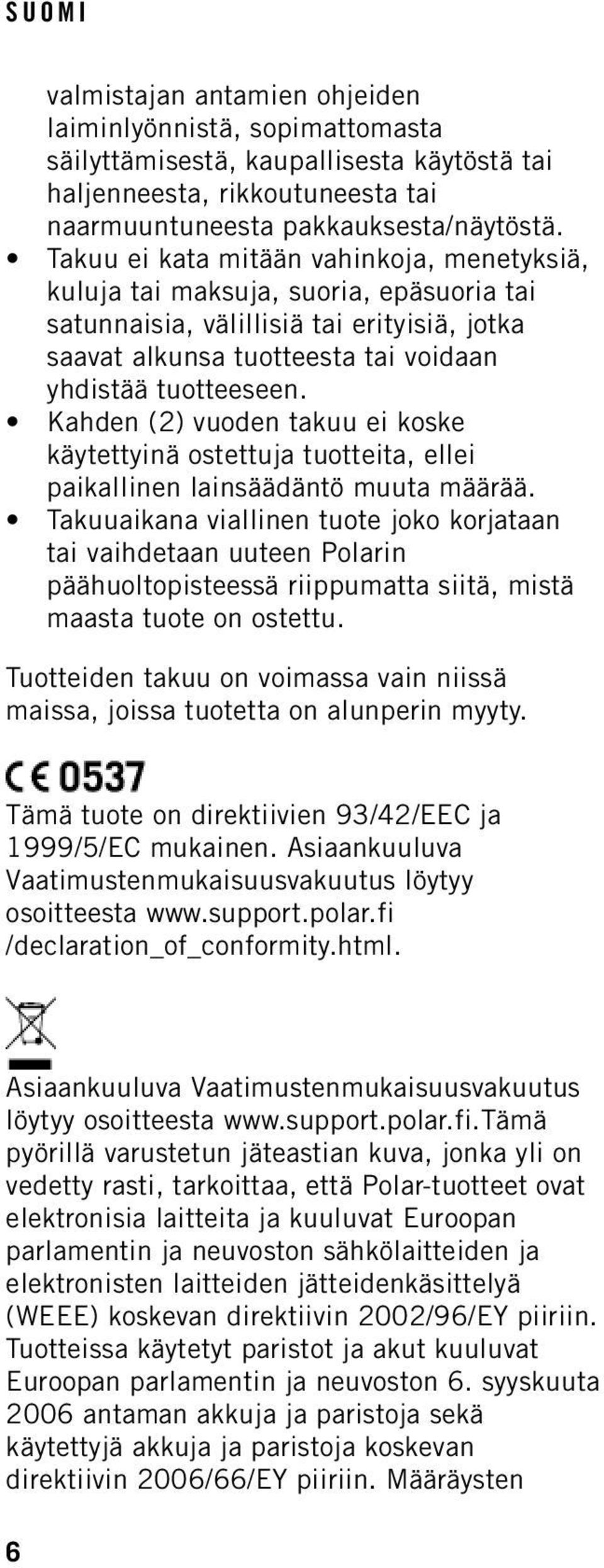 Kahden (2) vuoden takuu ei koske käytettyinä ostettuja tuotteita, ellei paikallinen lainsäädäntö muuta määrää.