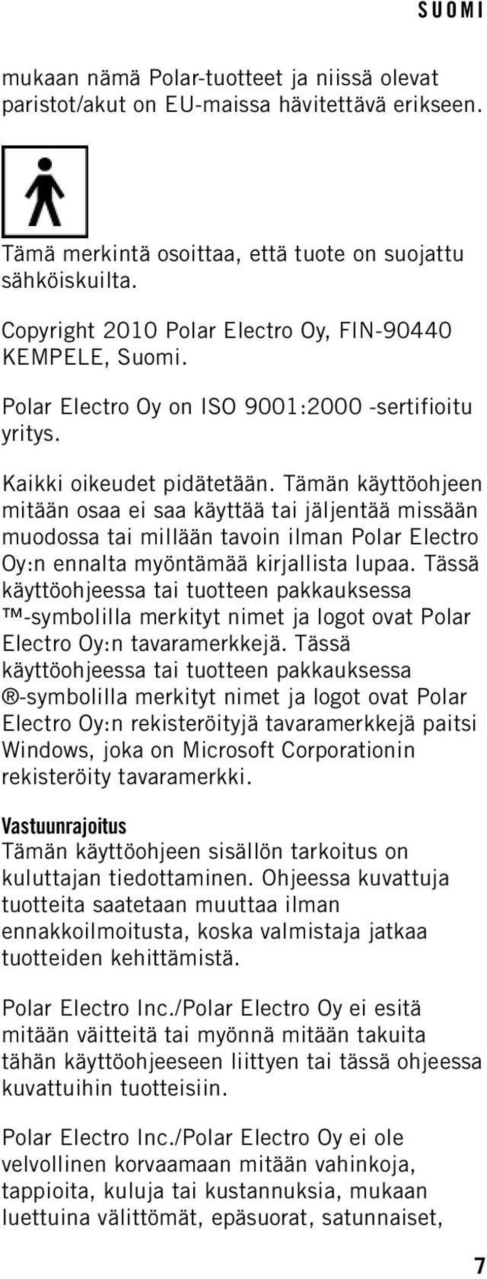 Tämän käyttöohjeen mitään osaa ei saa käyttää tai jäljentää missään muodossa tai millään tavoin ilman Polar Electro Oy:n ennalta myöntämää kirjallista lupaa.