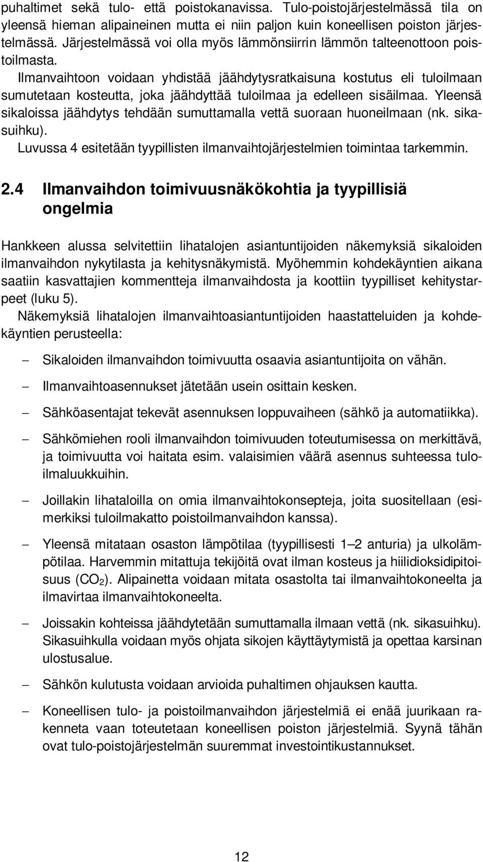 Ilmanvaihtoon voidaan yhdistää jäähdytysratkaisuna kostutus eli tuloilmaan sumutetaan kosteutta, joka jäähdyttää tuloilmaa ja edelleen sisäilmaa.