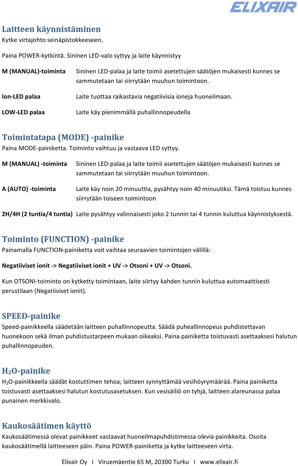 muuhun toimintoon. Laite tuottaa raikastavia negatiivisia ioneja huoneilmaan. Laite käy pienimmällä puhallinnopeudella Toimintatapa (MODE) - painike Paina MODE- painiketta.